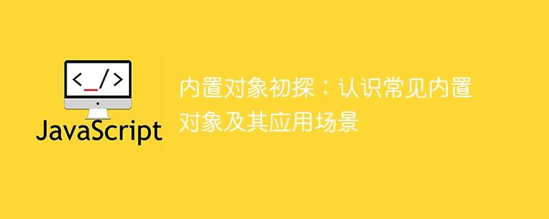 了解内置对象：常见内置对象及其应用场景初探