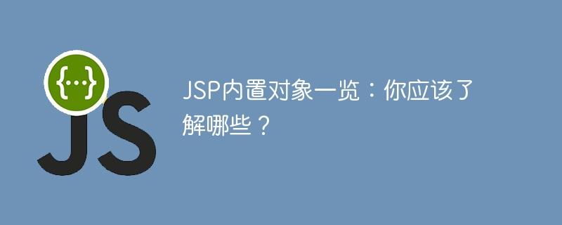 JSP内置对象一览：你应该了解哪些？