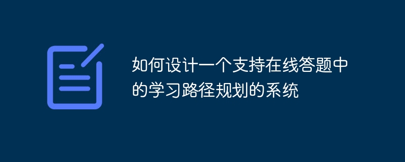 如何设计一个支持在线答题中的学习路径规划的系统