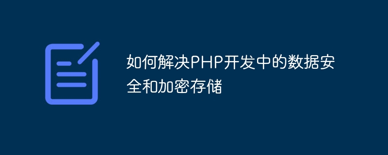 如何解决PHP开发中的数据安全和加密存储