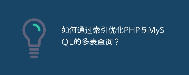 如何通过索引优化PHP与MySQL的多表查询？