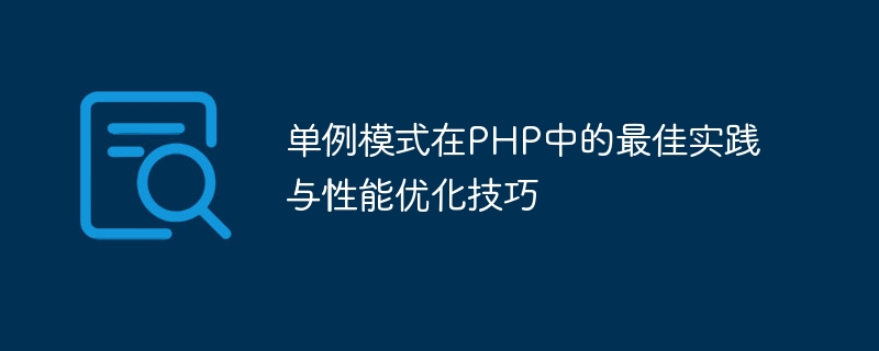单例模式在PHP中的最佳实践与性能优化技巧