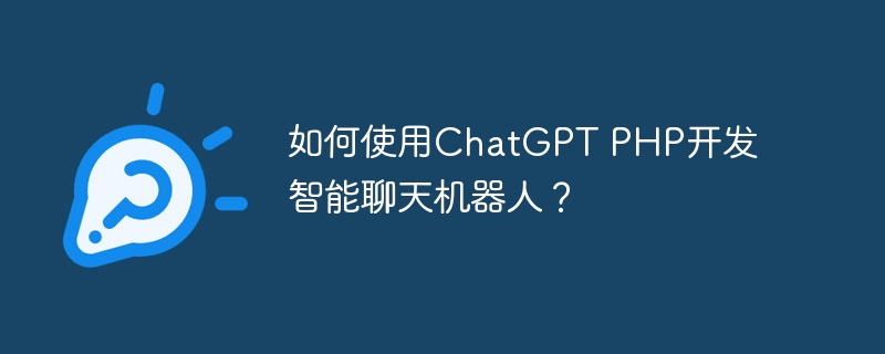 如何使用ChatGPT PHP开发智能聊天机器人？