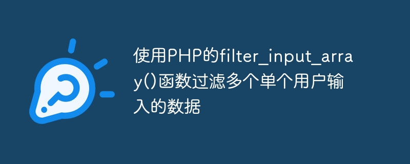 使用PHP的filter_input_array()函数过滤多个单个用户输入的数据