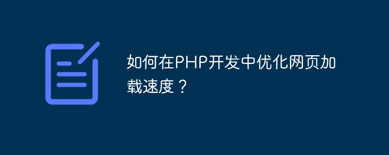 如何在PHP开发中优化网页加载速度？