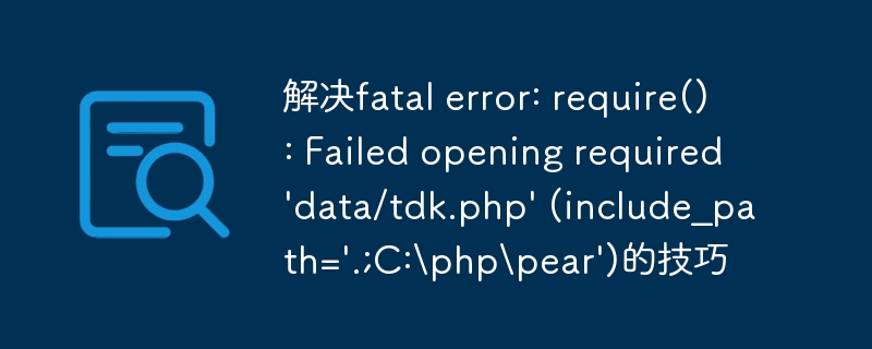 解决fatal error: require(): Failed opening required 'data/tdk.php' (include_path='.;C:\php\pear')的技巧