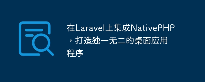 使用NativePHP在Laravel中开发独特的桌面应用程序