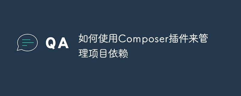 使用Composer插件来优化项目依赖管理的技巧