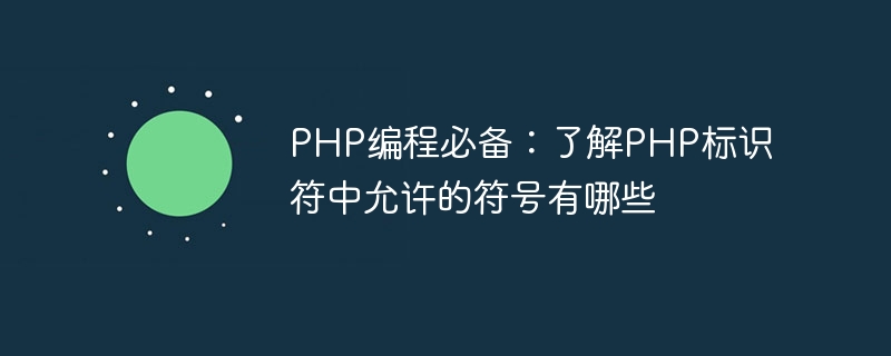 PHP编程必须掌握的知识： PHP标识符允许的符号及其了解