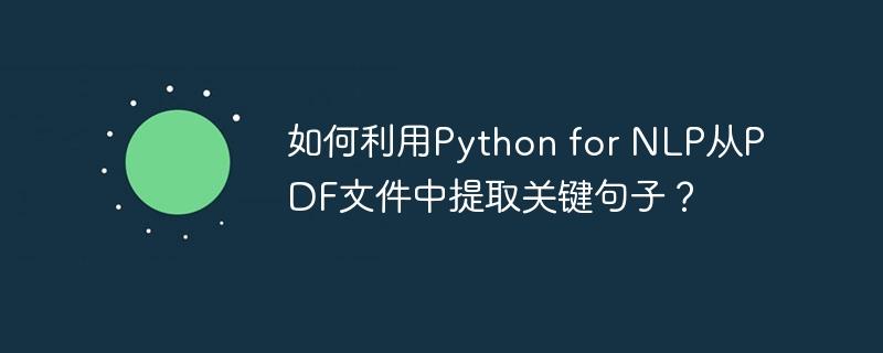 如何利用Python for NLP从PDF文件中提取关键句子？