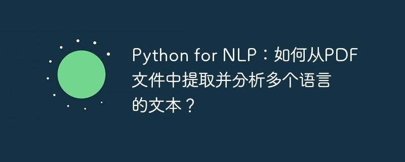 Python for NLP：如何从PDF文件中提取并分析多个语言的文本？