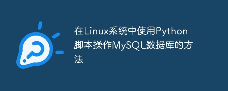 在Linux系统中使用Python脚本操作MySQL数据库的方法