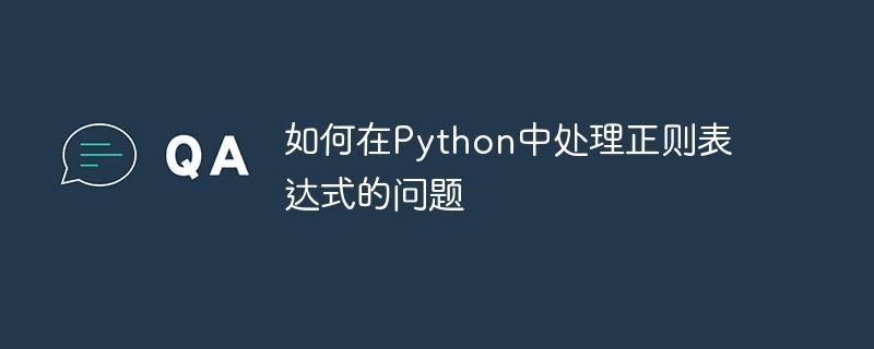 如何在Python中处理正则表达式的问题