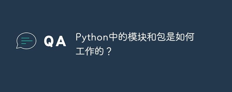 Python中的模块和包是如何工作的？