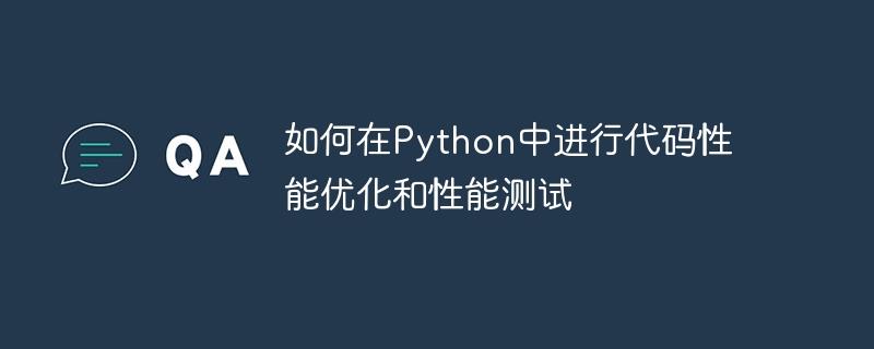 如何在Python中进行代码性能优化和性能测试