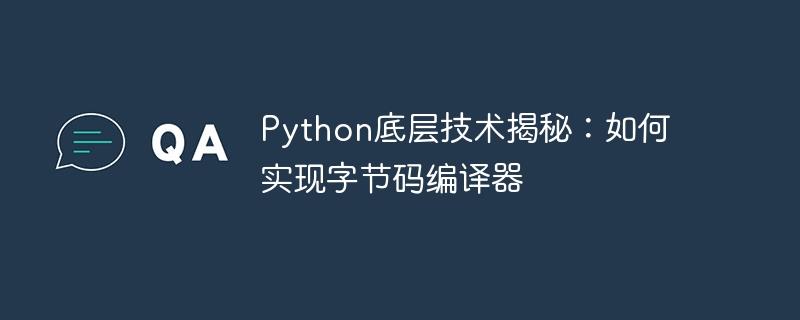 Python底层技术揭秘：如何实现字节码编译器