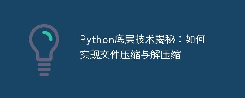 Python底层技术揭秘：如何实现文件压缩与解压缩