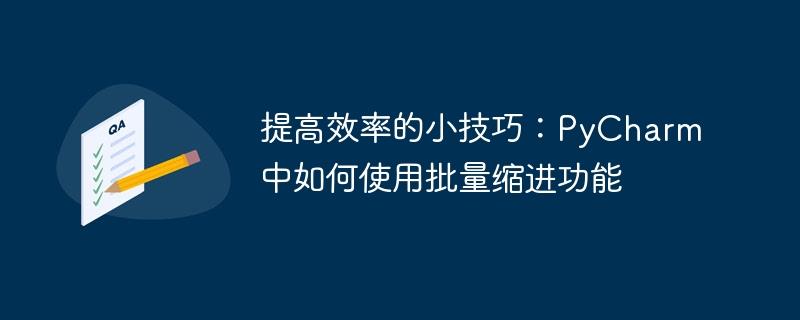 在PyCharm中使用批量缩进功能以提高工作效率的小窍门