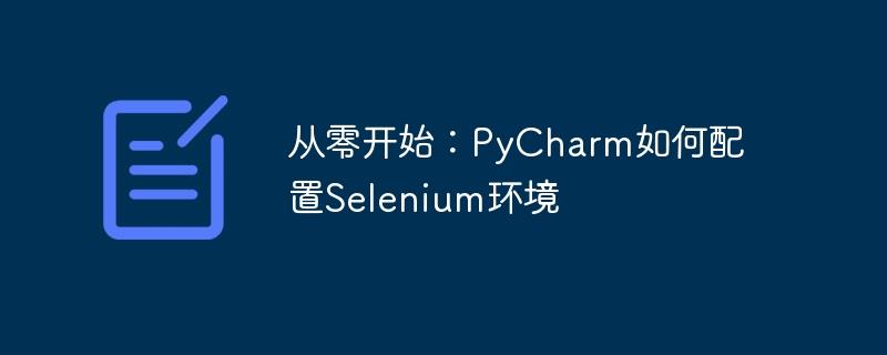 PyCharm配置Selenium环境：从头开始的教程