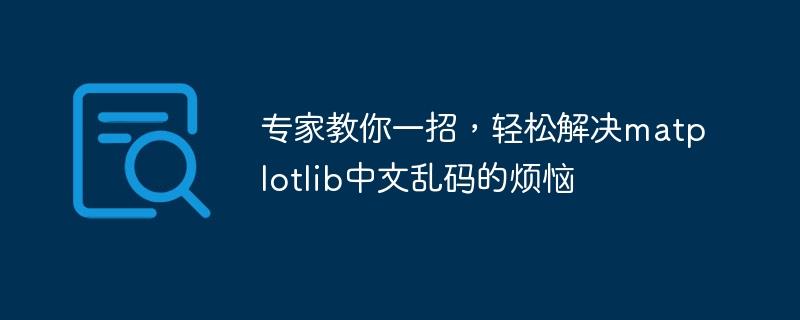 专家教你一招，轻松解决matplotlib中文乱码的烦恼