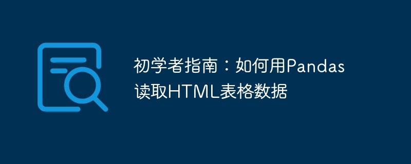 Pandas初学者指南：HTML表格数据读取技巧