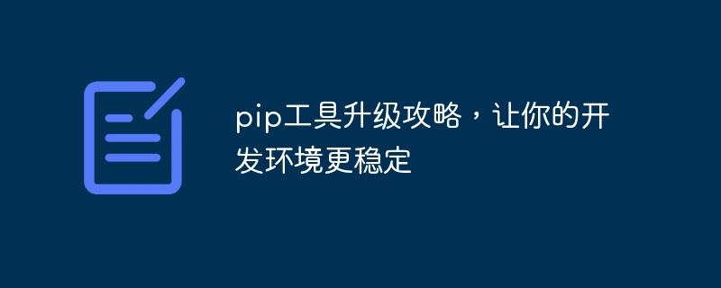 提升开发环境稳定性的pip工具升级指南