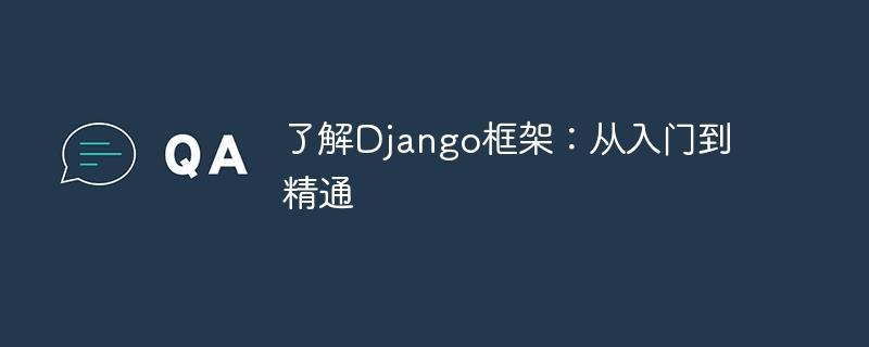 了解Django框架：从入门到精通