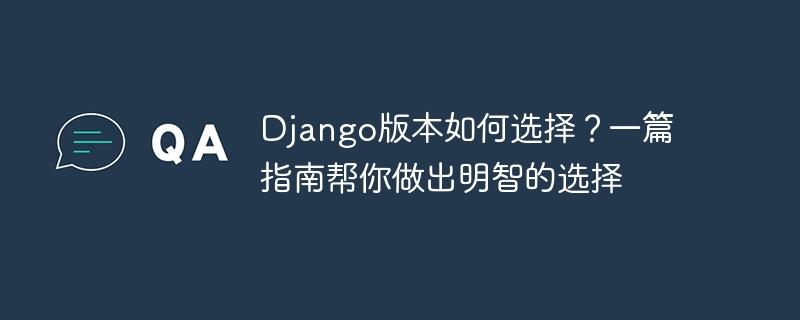 Django版本如何选择？一篇指南帮你做出明智的选择