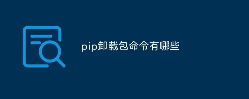 pip卸载包命令是什么