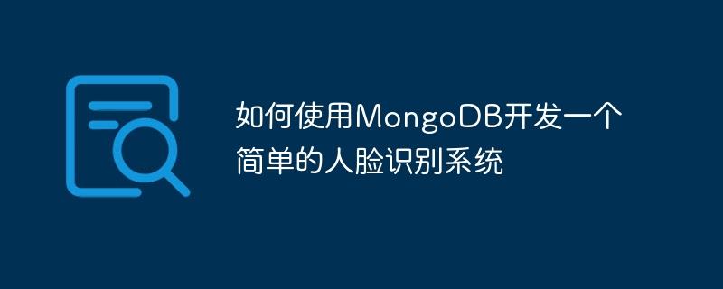 如何使用MongoDB开发一个简单的人脸识别系统