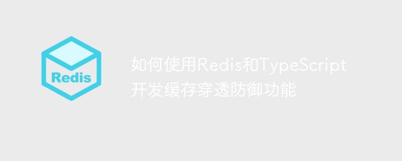 如何使用Redis和TypeScript开发缓存穿透防御功能