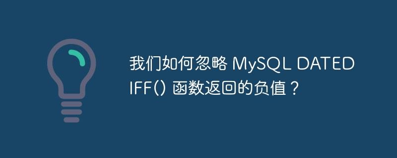 我们如何忽略 MySQL DATEDIFF() 函数返回的负值？