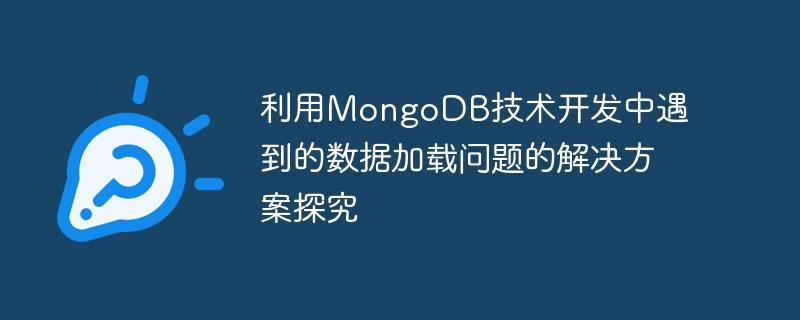 利用MongoDB技术开发中遇到的数据加载问题的解决方案探究