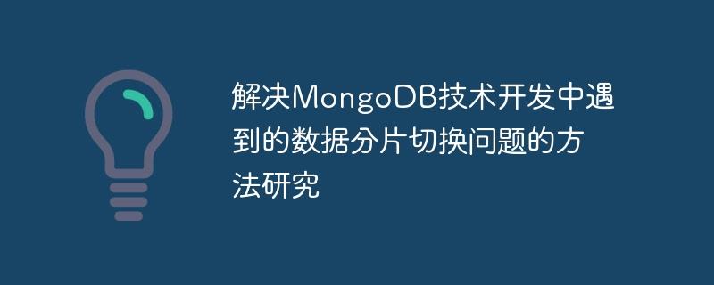 解决MongoDB技术开发中遇到的数据分片切换问题的方法研究