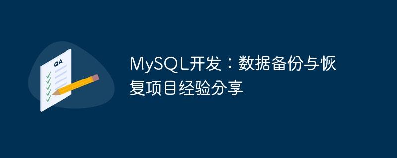 MySQL开发:数据备份与恢复项目经验分享