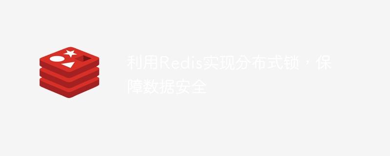 利用Redis实现分布式锁，保障数据安全