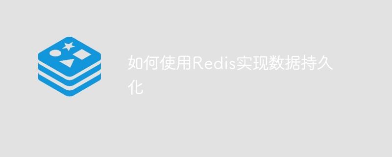 如何使用Redis实现数据持久化