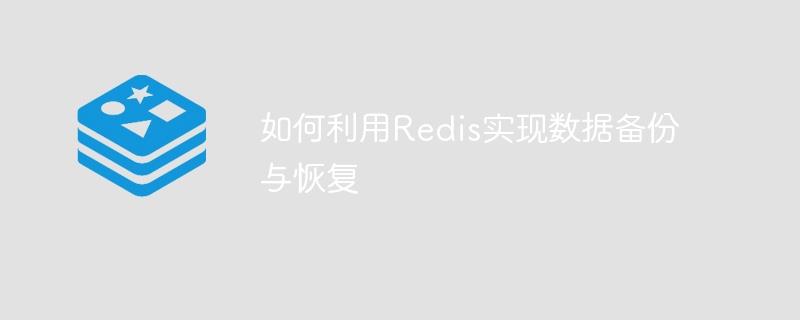 如何利用Redis实现数据备份与恢复