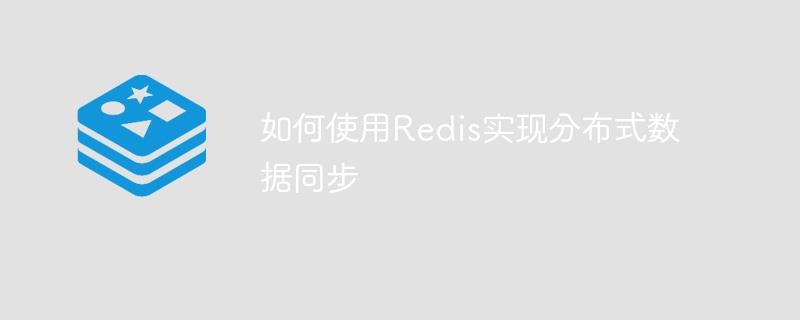 如何使用Redis实现分布式数据同步