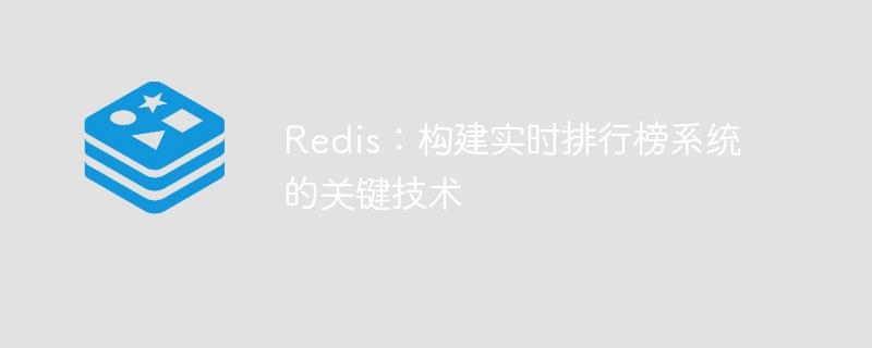 Redis：构建实时排行榜系统的关键技术