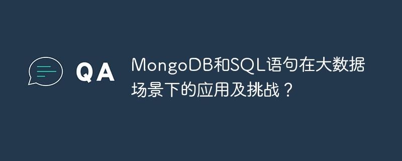 MongoDB和SQL语句在大数据场景下的应用及挑战？