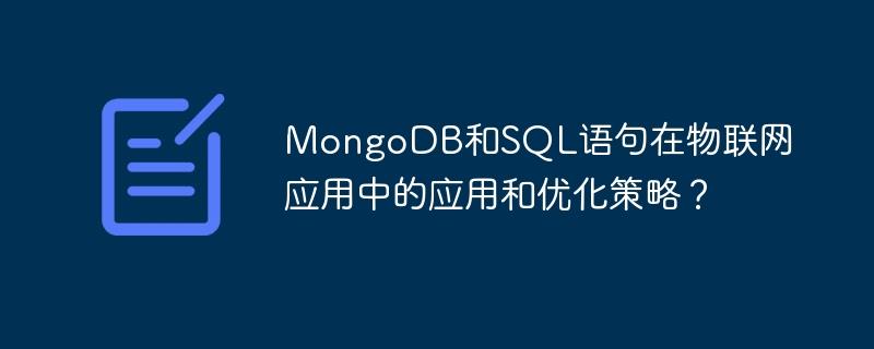 MongoDB和SQL语句在物联网应用中的应用和优化策略？