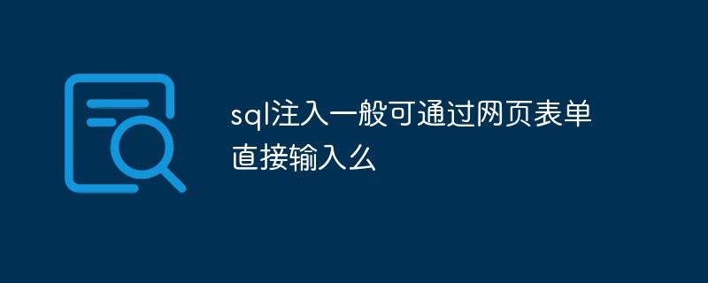 sql注入一般可通过网页表单直接输入么