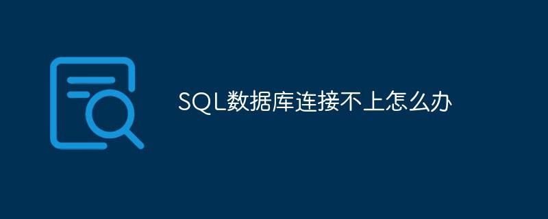 SQL数据库连接不上怎么办