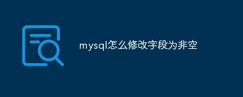 mysql怎么修改字段为非空