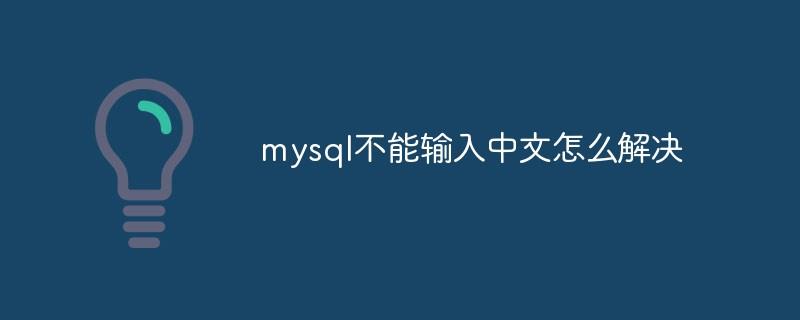 mysql不能输入中文怎么解决