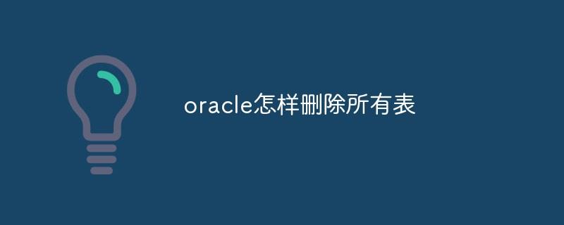 oracle怎样删除所有表