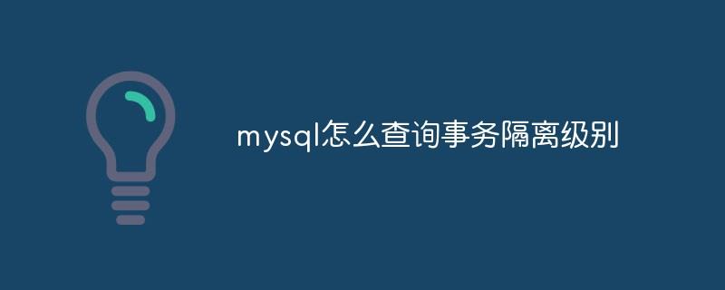 mysql怎么查询事务隔离级别