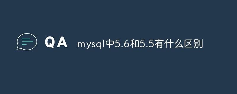 mysql中5.6和5.5有什么区别