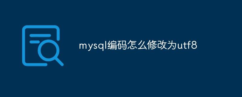 mysql编码怎么修改为utf8